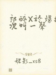 祁醉X于炀撞一次叫一声