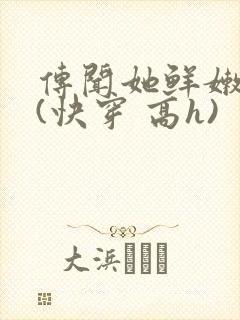 传闻她鲜嫩多汁(快穿 高h)