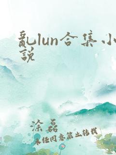 乱lun合集小说