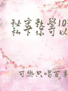 秘密教学103私下你可以随意
