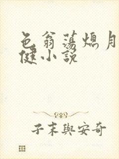 色翁荡熄月月健健小说