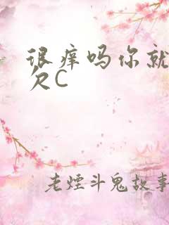 很痒吗你就这么欠C