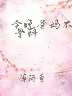 今晚爸妈不在家 骨科