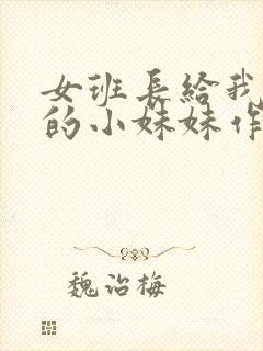 女班长给我看她的小妹妹作文