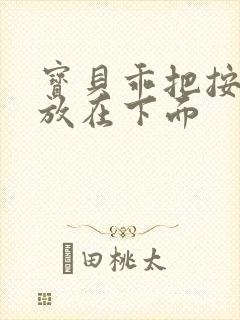 宝贝乖把按摩器放在下面