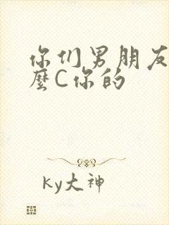 你们男朋友是怎么C你的