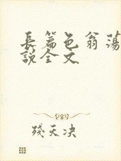 长篇色翁荡熄小说全文