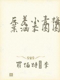 反差小青梅不经叶涵季园园全章