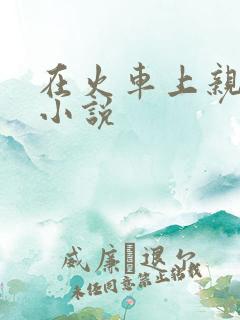 在火车上亲子伦小说