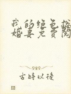 我的绝色总裁未婚妻免费阅读