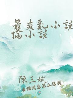 最爽乱小说录目伦小说