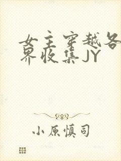 女主穿越各个世界收集JY