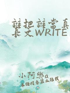 谁把谁当真肉车长文WRITE AS