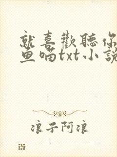 就喜欢听你叫烤鱼喵txt小说