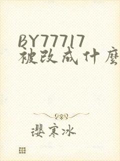 BY77717被改成什么了