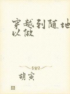 穿越到随地都可以做