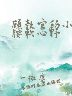 顾教官的小祖宗腰软心野