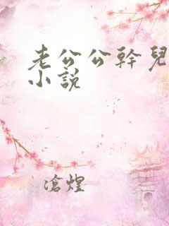 老公公干儿媳妇小说