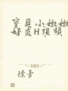 宝贝小嫩嫩好紧好爽H视频
