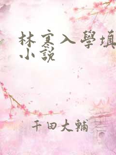 林寒入学填未婚小说