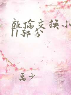 敌伦交换小说第11部分