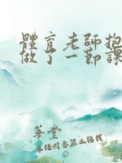 体育老师抱着我做了一节课网站