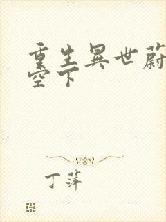 重生异世蔚蓝天空下