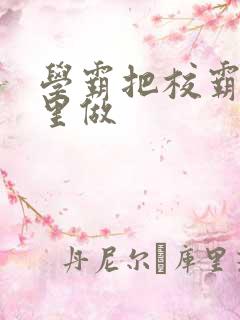 学霸把校霸往死里做