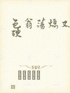 色翁荡熄又大又硬