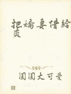 把娇妻借给民工爽