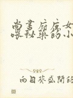 尚书府庶女从小喂秘药的小说