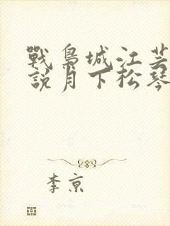 战枭城江芸媚小说月下松琴