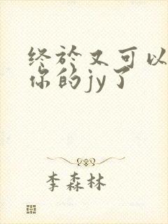 终于又可以吃到你的jy了