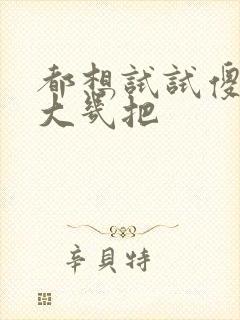 都想试试傻子的大几把