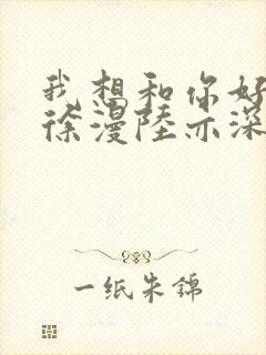 我想和你好好的徐漫陆亦深