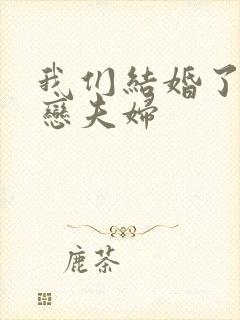 我们结婚了 初恋夫妇