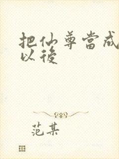 把仙尊当成炉鼎以后