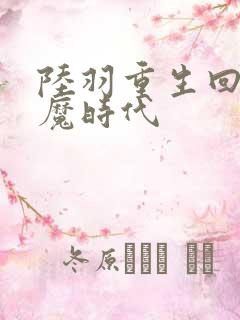 陆羽重生回到神魔时代