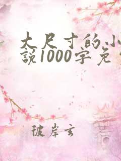 大尺寸的小黄说说1000字免费