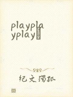 playplayplayʬ