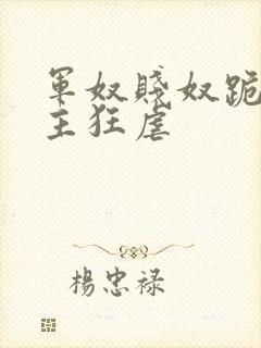 军奴贱奴跪下认主狂虐