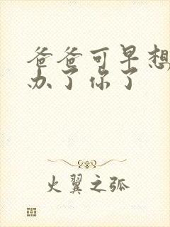 爸爸可早想在这办了你了