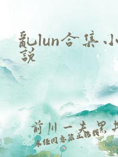 乱lun合集小说