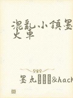 混乱小镇墨池砚火车