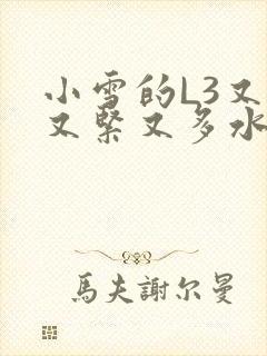 小雪的L3又嫩又紧又多水图