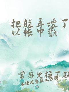 把朕弄坏了都可以帐中欢