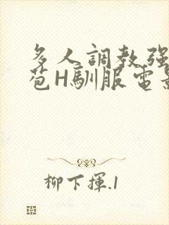 多人调教强行破苞H驯服电影