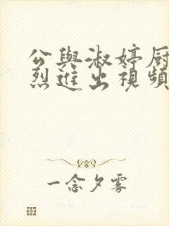 公与淑婷厨房猛烈进出视频韩国