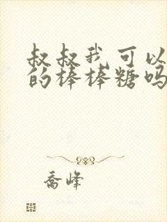 叔叔我可以吃你的棒棒糖吗