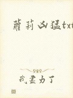 萝莉凶猛txt
